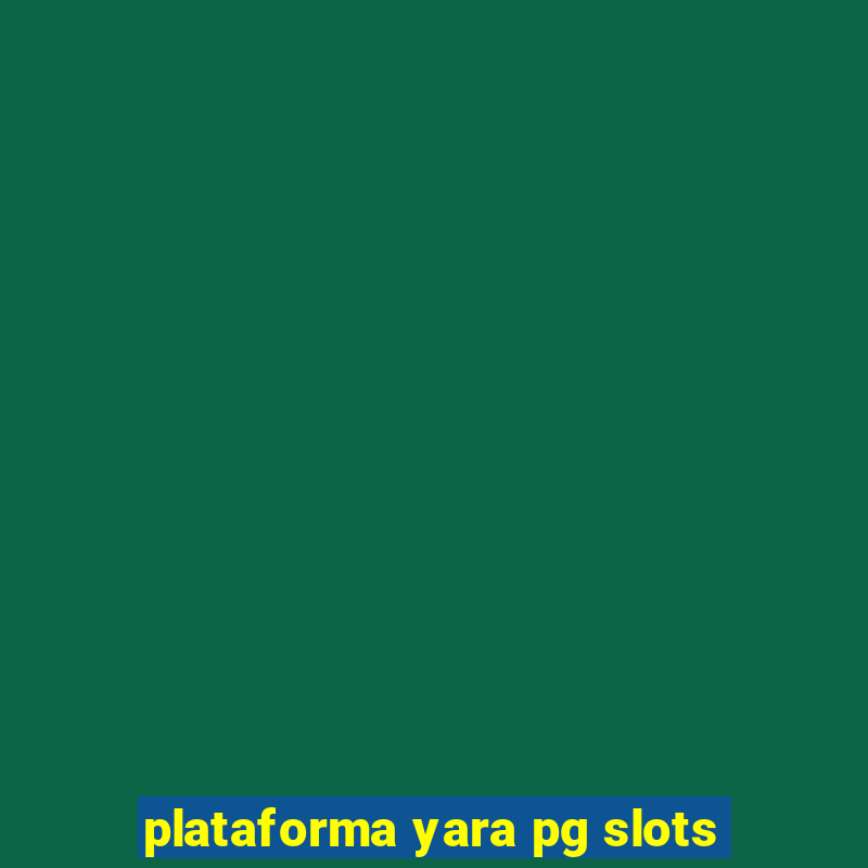 plataforma yara pg slots